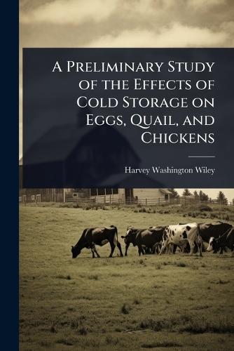 A Preliminary Study of the Effects of Cold Storage on Eggs, Quail, and Chickens  by Harvey Washington Wiley at Abbey's Bookshop, 