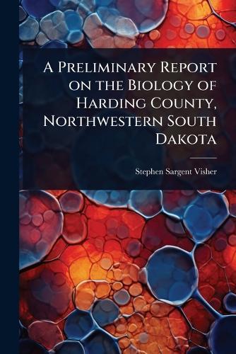 A Preliminary Report on the Biology of Harding County, Northwestern South Dakota  by Stephen Sargent Visher at Abbey's Bookshop, 