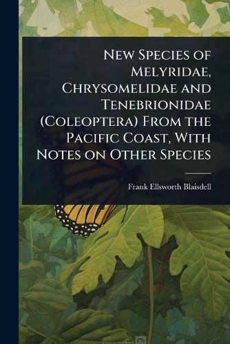 New Species of Melyridae, Chrysomelidae and Tenebrionidae (Coleoptera) From the Pacific Coast, With Notes on Other Species  by Frank Ellsworth Blaisdell at Abbey's Bookshop, 