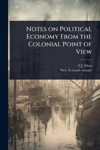 Notes on Political Economy From the Colonial Point of View  by F J ] [Moss at Abbey's Bookshop, 