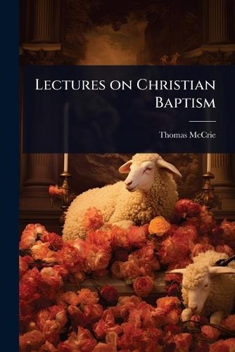Lectures on Christian Baptism  by Thomas McCrie at Abbey's Bookshop, 