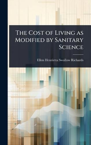 The Cost of Living as Modified by Sanitary Science  by Ellen Henrietta Swallow Richards at Abbey's Bookshop, 