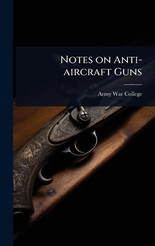 Notes on Anti-aircraft Guns  by Army War College (U S ) at Abbey's Bookshop, 