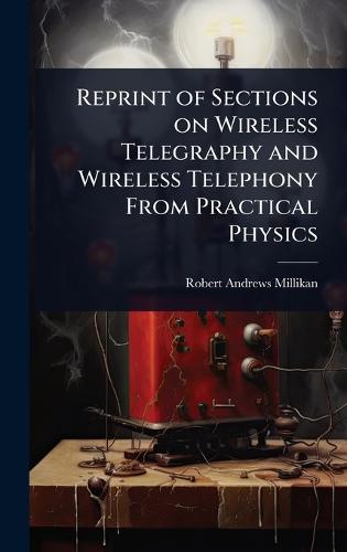 Reprint of Sections on Wireless Telegraphy and Wireless Telephony From Practical Physics  by Robert Andrews Millikan at Abbey's Bookshop, 