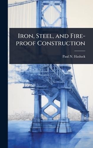 Iron, Steel, and Fire-proof Construction  by Paul N 1854-1931 Hasluck at Abbey's Bookshop, 