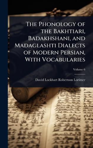 The Phonology of the Bakhtiari, Badakhshani, and Madaglashti Dialects of Modern Persian, With Vocabularies  by David Lockhart Robertson Lorimer at Abbey's Bookshop, 