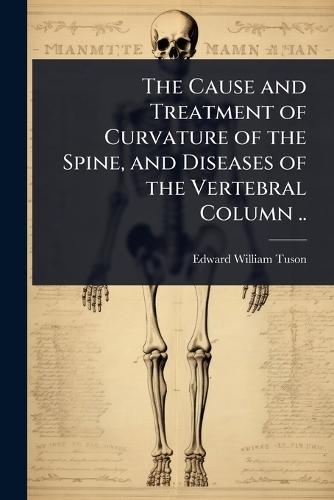 The Cause and Treatment of Curvature of the Spine, and Diseases of the Vertebral Column ..  by Edward William Tuson at Abbey's Bookshop, 