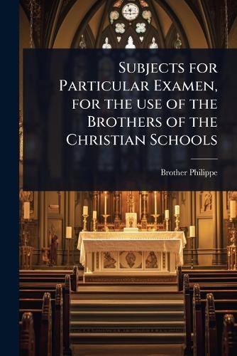 Subjects for Particular Examen, for the use of the Brothers of the Christian Schools  by Brother Philippe at Abbey's Bookshop, 