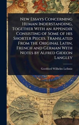 New Essays Concerning Human Inderstanding, Together With an Appendix Consisting of Some of his Shorter Pieces. Translated From the Original Latin, French and German With Notes by Alfred Gideon Langley  by Gottfried Wilhelm Leibniz at Abbey's Bookshop, 