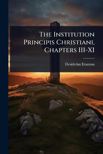 The Institution Principis Christiani, Chapters III-XI  by Desiderius Erasmus at Abbey's Bookshop, 