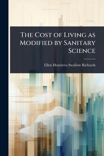 The Cost of Living as Modified by Sanitary Science  by Ellen Henrietta Swallow Richards at Abbey's Bookshop, 