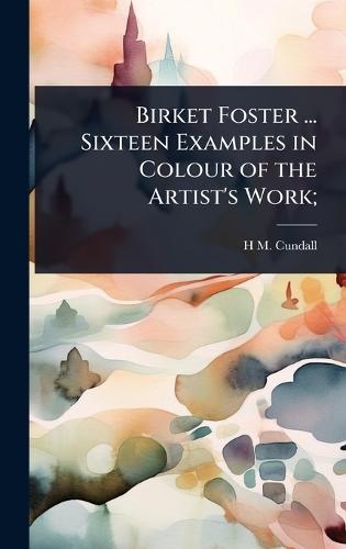 Birket Foster ... Sixteen Examples in Colour of the Artist's Work;  by H M 1848-1940 Cundall at Abbey's Bookshop, 