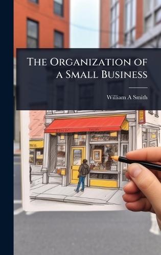 The Organization of a Small Business  by William A Smith at Abbey's Bookshop, 