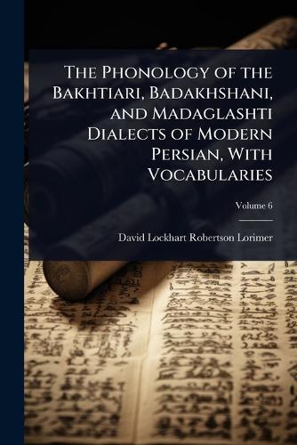 The Phonology of the Bakhtiari, Badakhshani, and Madaglashti Dialects of Modern Persian, With Vocabularies  by David Lockhart Robertson Lorimer at Abbey's Bookshop, 