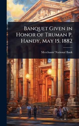 Banquet Given in Honor of Truman P. Handy, May 15, 1882  by Merchants' National Bank (Cleveland at Abbey's Bookshop, 