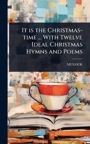It is the Christmas-time ... With Twelve Ideal Christmas Hymns and Poems  by Mulock at Abbey's Bookshop, 