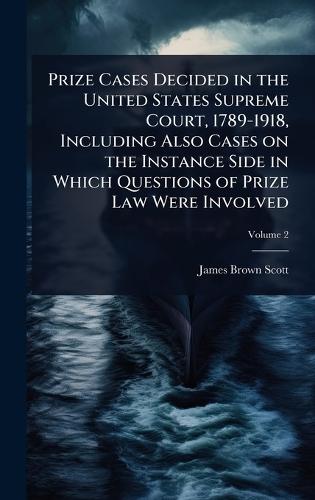Prize Cases Decided in the United States Supreme Court, 1789-1918, Including Also Cases on the Instance Side in Which Questions of Prize Law Were Involved  by James Brown Scott at Abbey's Bookshop, 