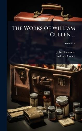 The Works of William Cullen ...  by John Thomson at Abbey's Bookshop, 