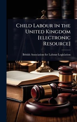 Child Labour in the United Kingdom [electronic Resource]  by British Association for Labour Legisl at Abbey's Bookshop, 