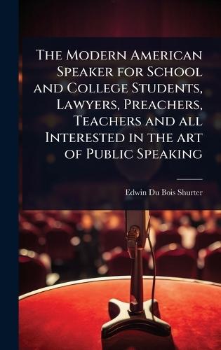 The Modern American Speaker for School and College Students, Lawyers, Preachers, Teachers and all Interested in the art of Public Speaking  by Edwin Du Bois Shurter at Abbey's Bookshop, 