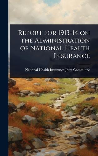 Report for 1913-14 on the Administration of National Health Insurance  by National Health Insurance Joint Commi at Abbey's Bookshop, 