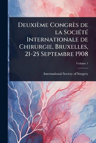 Deuxième Congrès de la SociÃ(c)tÃ(c) Internationale de Chirurgie, Bruxelles, 21-25 Septembre 1908  by International Society of Surgery (2d at Abbey's Bookshop, 
