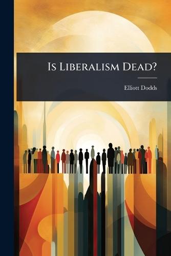 Is Liberalism Dead?  by Elliott Dodds at Abbey's Bookshop, 