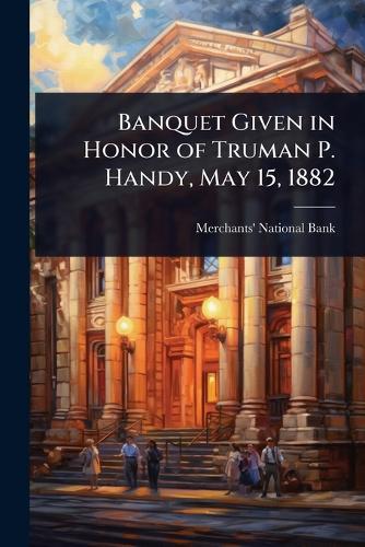 Banquet Given in Honor of Truman P. Handy, May 15, 1882  by Merchants' National Bank (Cleveland at Abbey's Bookshop, 