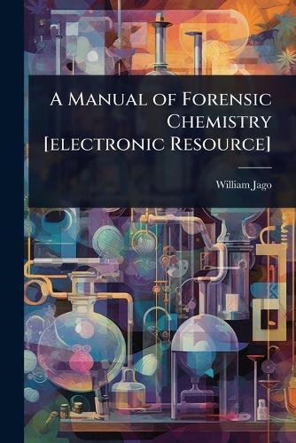 A Manual of Forensic Chemistry [electronic Resource]  by William Jago at Abbey's Bookshop, 