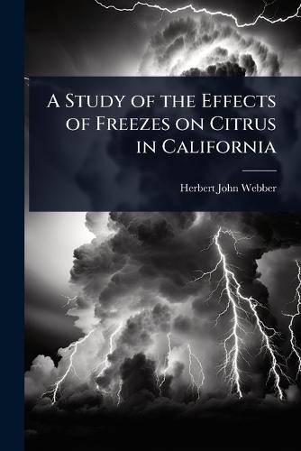 A Study of the Effects of Freezes on Citrus in California  by Herbert John Webber at Abbey's Bookshop, 