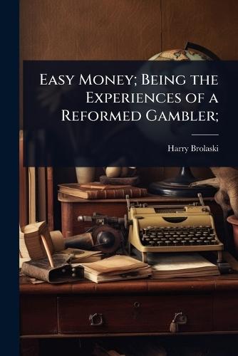Easy Money; Being the Experiences of a Reformed Gambler;  by Harry Brolaski at Abbey's Bookshop, 