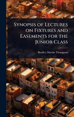 Synopsis of Lectures on Fixtures and Easements for the Junior Class  by Bradley Martin Thompson at Abbey's Bookshop, 