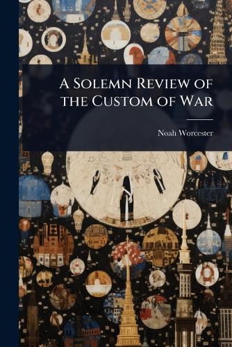 A Solemn Review of the Custom of War  by Noah Worcester at Abbey's Bookshop, 