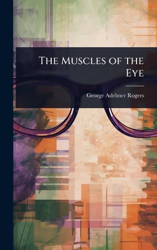 The Muscles of the Eye  by George Adelmer Rogers at Abbey's Bookshop, 