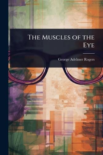 The Muscles of the Eye  by George Adelmer Rogers at Abbey's Bookshop, 