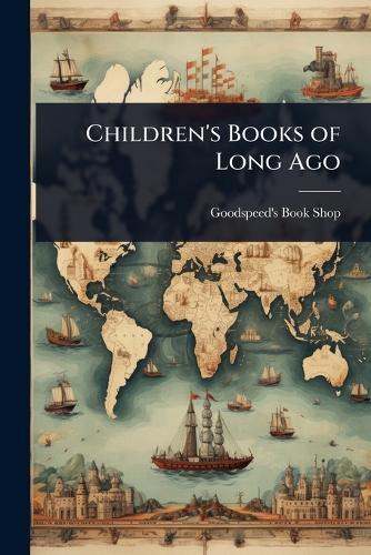 Children's Books of Long Ago  by Goodspeed's Book Shop at Abbey's Bookshop, 