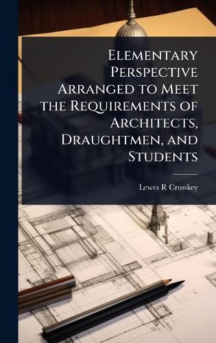 Elementary Perspective Arranged to Meet the Requirements of Architects, Draughtmen, and Students  by Lewes R Crosskey at Abbey's Bookshop, 