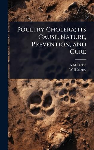Poultry Cholera; its Cause, Nature, Prevention, and Cure  by A M Dickie at Abbey's Bookshop, 