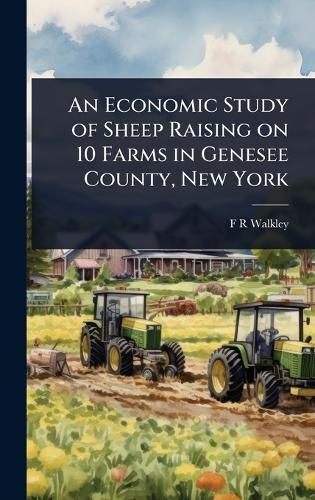 An Economic Study of Sheep Raising on 10 Farms in Genesee County, New York  by F R Walkley at Abbey's Bookshop, 