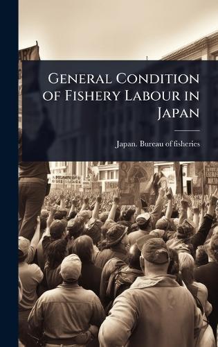 General Condition of Fishery Labour in Japan  by Japan Bureau of Fisheries at Abbey's Bookshop, 