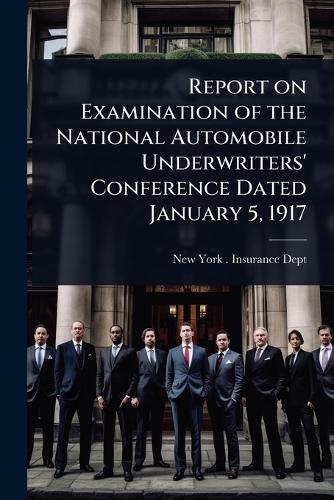 Report on Examination of the National Automobile Underwriters' Conference Dated January 5, 1917  by New York (State) Insurance Dept at Abbey's Bookshop, 