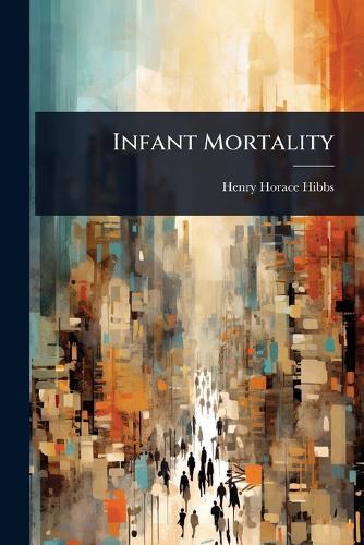 Infant Mortality  by Henry Horace Hibbs at Abbey's Bookshop, 