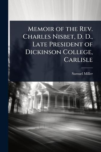 Memoir of the Rev. Charles Nisbet, D. D., Late President of Dickinson College, Carlisle  by Samuel Miller at Abbey's Bookshop, 