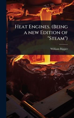 Heat Engines. (Being a new Edition of ""Steam"")  by William Ripper at Abbey's Bookshop, 
