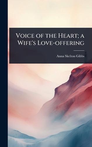 Voice of the Heart; a Wife's Love-offering  by Anna Skelton Gibbs at Abbey's Bookshop, 