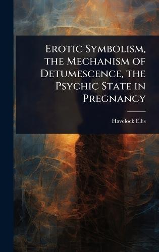 Erotic Symbolism, the Mechanism of Detumescence, the Psychic State in Pregnancy  by Havelock Ellis at Abbey's Bookshop, 