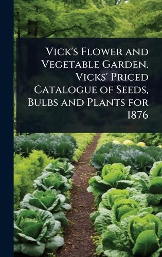 Vick's Flower and Vegetable Garden. Vicks' Priced Catalogue of Seeds, Bulbs and Plants for 1876  at Abbey's Bookshop, 