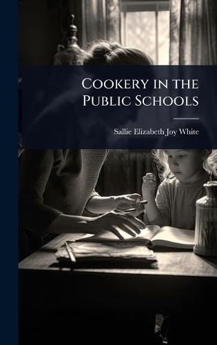 Cookery in the Public Schools  by Sallie Elizabeth Joy White at Abbey's Bookshop, 