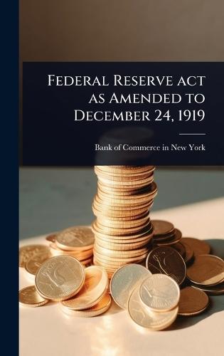 Federal Reserve act as Amended to December 24, 1919  by Bank of Commerce in New-York at Abbey's Bookshop, 