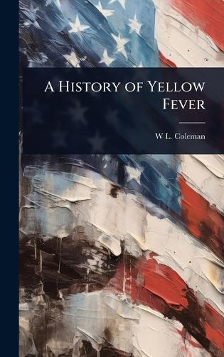 A History of Yellow Fever  by W L 1833-1904 Coleman at Abbey's Bookshop, 